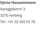 Sylvia Hausammann Aareggdamm 3 3270 Aarberg Tel.: +41 32 392 63 74