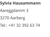 Sylvia Hausammann Aareggdamm 3 3270 Aarberg Tel.: +41 32 392 63 74